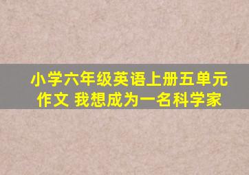 小学六年级英语上册五单元作文 我想成为一名科学家